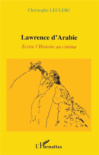 Couverture du livre « Lawrence d'arabie - ecrire l'histoire au cinema » de Christophe Leclerc aux éditions L'harmattan