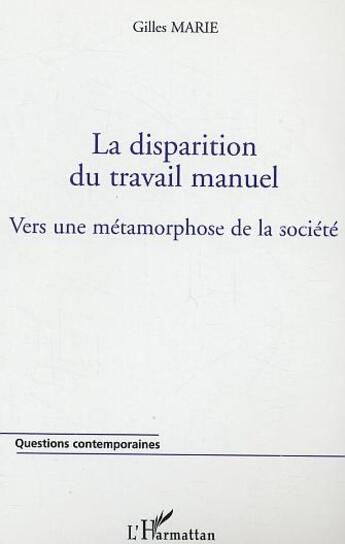 Couverture du livre « La disparition du travail manuel - vers une metamorphose de la societe » de Marie Gilles aux éditions L'harmattan