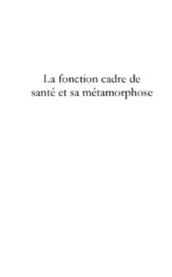 Couverture du livre « La fonction cadre de sante et sa metamorphose. » de Valerie Ferre-Tetard aux éditions Le Manuscrit