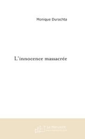 Couverture du livre « L'INNOCENCE MASSACREE » de Monique Durachta aux éditions Le Manuscrit