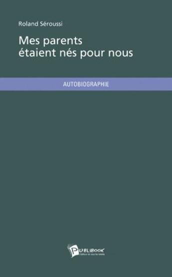 Couverture du livre « Mes parents étaient nés pour nous » de Roland Seroussi aux éditions Publibook