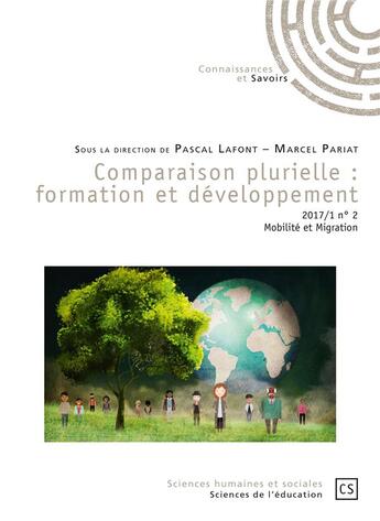 Couverture du livre « Comparaison plurielle : formation et développement t.2 ; mobilité et migration (édition 2017) » de Pascal Lafont et Marcel Pariat aux éditions Connaissances Et Savoirs