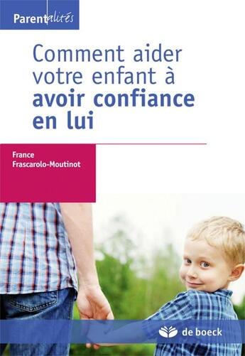 Couverture du livre « Comment aider votre enfant à avoir confiance en lui » de France Frascarolo-Moutinot aux éditions De Boeck Superieur