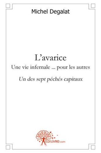 Couverture du livre « L'avarice une vie infernale... pour les autres - un des sept peches capitaux » de Michel Degalat aux éditions Edilivre