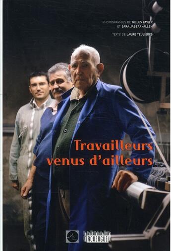 Couverture du livre « Travailleurs venus d'ailleurs » de Laure Teulieres et Sara Jabbar-Allen et Gilles Favier aux éditions Rouergue