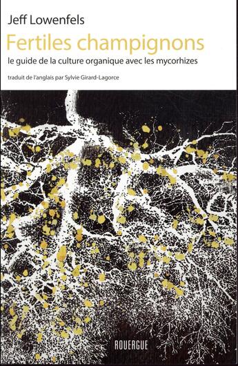 Couverture du livre « Fertiles champignons ; le guide de la culture organique avec les mycorhizes » de Jeff Lowenfels aux éditions Rouergue