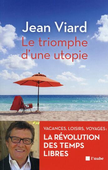 Couverture du livre « Le triomphe d'une utopie ; vacances, loisirs, voyages, la révolution des temps libres » de Jean Viard aux éditions Editions De L'aube