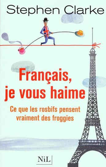 Couverture du livre « Français, je vous haime ! ce que les rosbifs pensent vrailment des froggies » de Stephen Clarke aux éditions Nil