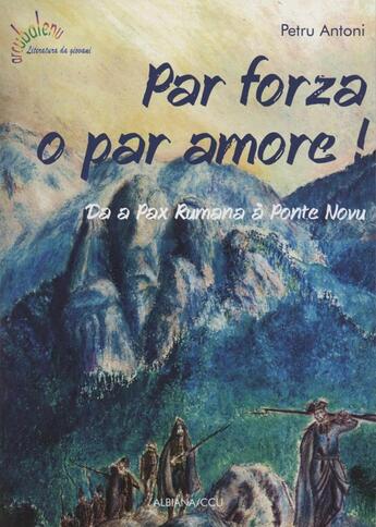 Couverture du livre « Par forza o par amore ! : Da a Pax rumana à Ponte Novu » de P. Antoni aux éditions Albiana