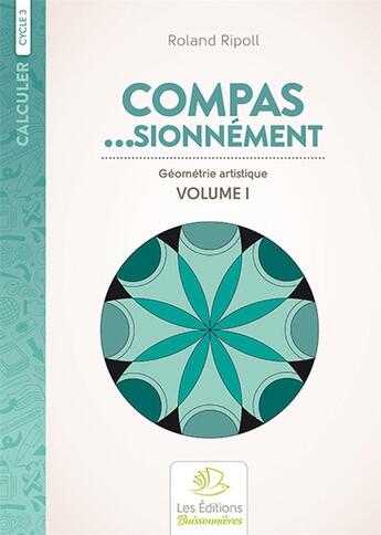 Couverture du livre « Compas Sionnement, Geometrie Artistique Volume 1 » de Roland Ripoll aux éditions Buissonnieres