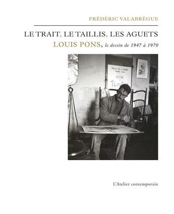 Couverture du livre « Les trait, le taillis, les aguets ; Louis Pons, le dessin de 1947 à 1979 » de Frederic Valabregue aux éditions Atelier Contemporain