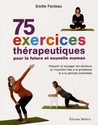 Couverture du livre « 75 exercices thérapeutiques pour la future et nouvelle maman » de Emilie Fecteau aux éditions Medicis