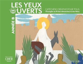 Couverture du livre « La catechese les yeux ouverts - annee b - catechese creative, l'evangile au fil des dimanches et fe » de Bourgoin Odile aux éditions Crer-bayard