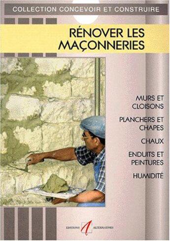 Couverture du livre « Renover les maconneries - murs et cloisons, planchers et chappes, chaux et enduits traditionnels, en » de Michel Matana aux éditions Alternatives