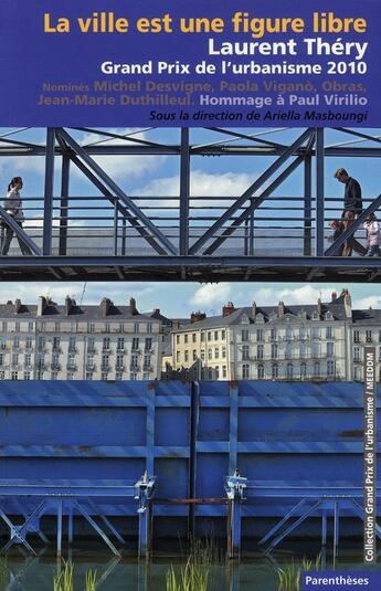 Couverture du livre « La ville est une figure libre ; Laurent Théry, Grand Prix de l'urbanisme 2010 » de Ariella Masboungi et Olivia Barbet-Massin aux éditions Parentheses