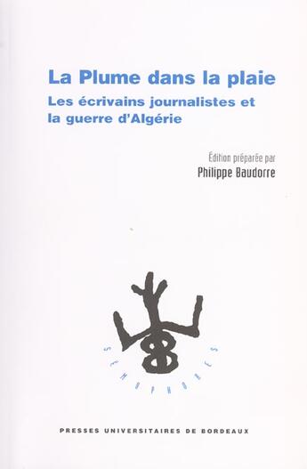 Couverture du livre « La Plume dans la plaie : Les écrivains journalistes et la guerre d'Algérie » de Philippe Baudorre aux éditions Pu De Bordeaux