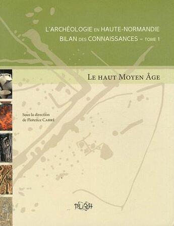 Couverture du livre « L'archéologie en Haute-Normandie ; bilan des connaissances Tome 1 ; le haut Moyen-Age » de Florence Carre aux éditions Pu De Rouen