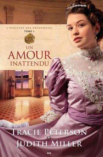 Couverture du livre « L'héritage des Broadmoor Tome 2 ; un amour inattendu » de Tracie Peterson et Judith Miller aux éditions Ada