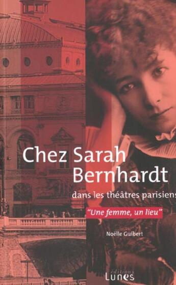 Couverture du livre « Chez Sarah Bernhardt dans les théâtres parisiens » de Noelle Guibert aux éditions Editions Lunes