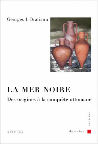 Couverture du livre « La mer noire ; des origines à la conquête ottomane » de Georges I. Bratianu aux éditions Kryos