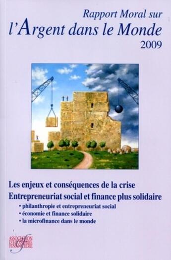 Couverture du livre « Rapport moral sur l'argent dans le monde 2009 : Les enjeux et conséquences de la crise. Entrepreunariat social et finances plus solidaire : . philantropie et entrepreneuriat social, . économie et finance solidaire, .la microfinance dans le monde. » de Collectif Associatio aux éditions Association D'economie Financiere