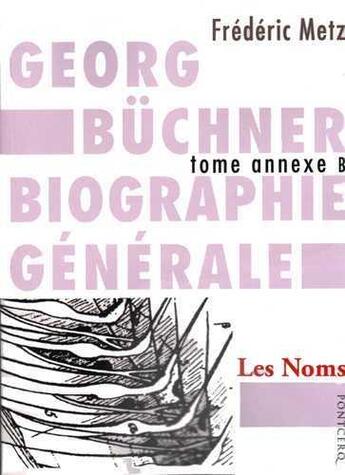 Couverture du livre « Georg Büchner ; biographie générale tome annexe B ; les noms » de Frédéric Metz aux éditions Pontcerq