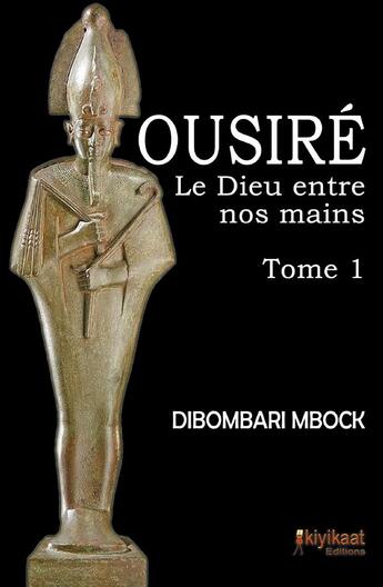 Couverture du livre « Ousiré, le dieu entre nos mains » de Dibombari Mbock aux éditions Kiyikaat