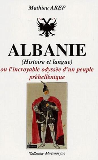 Couverture du livre « Albanie ; histoire et langue ; ou l'incroyable odyssée d'un peuple préhellénique » de Mathieu Aref aux éditions Picard