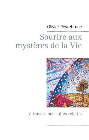 Couverture du livre « Sourire aux mystères de la vie... à travers la relativité de nos cultes » de Olivier Peyrebrune aux éditions Books On Demand