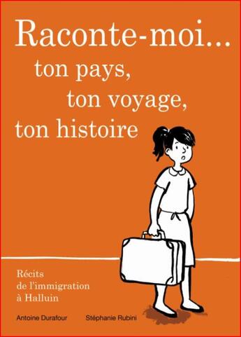 Couverture du livre « Raconte-moi...ton pays, ton voyage, ton histoire ; récits de l'immigration à Halluin » de Antoine Durafour et Stéphanie Rubini aux éditions Planet'action