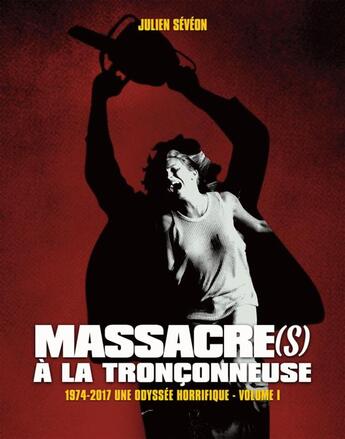 Couverture du livre « Massacre(s) à la tronçonneuse : 1974  2017, une odyssée horrifique t.1 et t.2 » de Julien Seveon aux éditions Cinexploitation