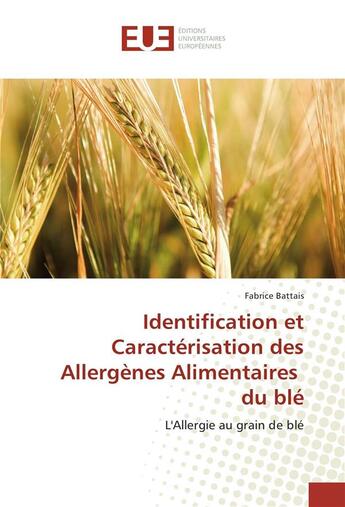 Couverture du livre « Identification et caracterisation des allergenes alimentaires du ble » de Battais Fabrice aux éditions Editions Universitaires Europeennes