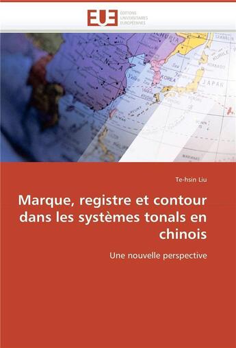 Couverture du livre « Marque, registre et contour dans les systemes tonals en chinois - une nouvelle perspective » de Liu Te-Hsin aux éditions Editions Universitaires Europeennes