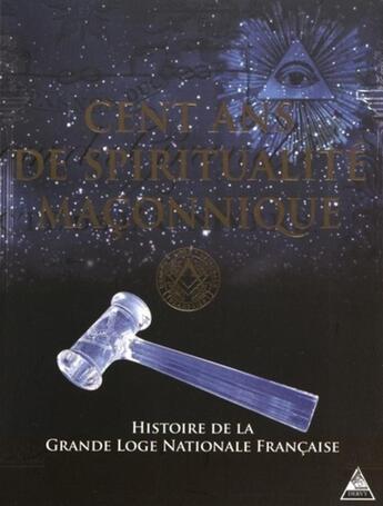 Couverture du livre « Cent ans de spiritualité maçonnique ; histoire de la Grande Loge nationale française » de  aux éditions Dervy