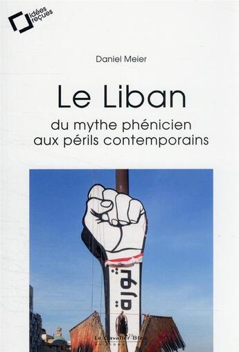 Couverture du livre « Le Liban : du mythe phénicien aux périls contemporains ; idées reçues sur un état à la dérive » de Daniel Meier aux éditions Le Cavalier Bleu