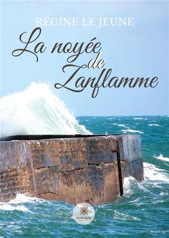 Couverture du livre « La noyée de Zanflamme » de Regine Le Jeune aux éditions Le Lys Bleu