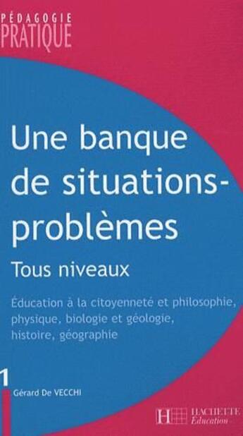 Couverture du livre « Une banque de situations-problèmes tous niveaux Tome 1 ; éducation à la citoyenneté et philosophie, physique, biologie et géologie, histoire, géographie » de Vecchi Gerard aux éditions Hachette Education