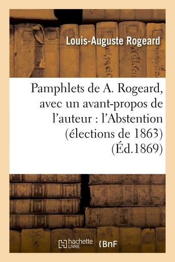 Couverture du livre « Pamphlets de a. rogeard, avec un avant-propos de l'auteur : l'abstention (elections de 1863) - ; les » de Rogeard L-A. aux éditions Hachette Bnf