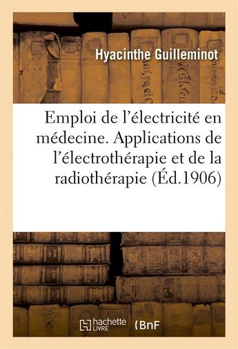 Couverture du livre « Guide pour l'emploi de l'electricite en medecine - principales applications de l'electrotherapie et » de Guilleminot H. aux éditions Hachette Bnf