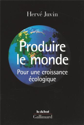 Couverture du livre « Produire le monde ; pour une croissance écologique » de Hervé Juvin aux éditions Gallimard