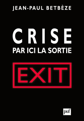 Couverture du livre « Crise : par ici la sortie ; exit » de Jean-Paul Betbeze aux éditions Puf