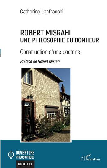 Couverture du livre « Robert Misrahi, une philosophie du bonheur : construction d'une doctrine » de Catherine Lanfranchi aux éditions L'harmattan