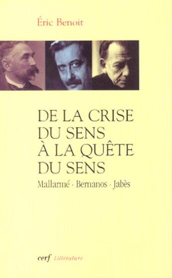 Couverture du livre « De la crise du sens à la quête du sens ; Mallarmé, Bernanos, Jabès » de Eric Benoit aux éditions Cerf