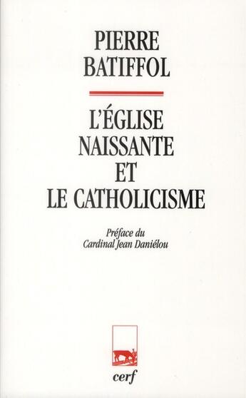 Couverture du livre « L'eglise naissante et le catholicisme » de Batiffol Pierre aux éditions Cerf