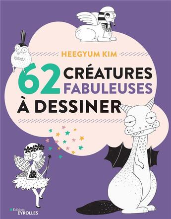 Couverture du livre « 62 créatures fabuleuses à dessiner » de Kim Heegyum aux éditions Eyrolles