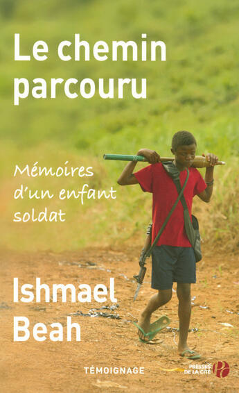 Couverture du livre « Le chemin parcouru ; mémoires d'un enfant soldat » de Ishmael Beah aux éditions Presses De La Cite