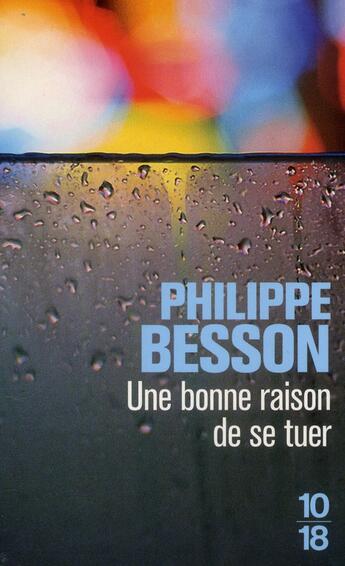 Couverture du livre « Une bonne raison de se tuer » de Philippe Besson aux éditions 10/18