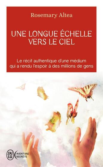 Couverture du livre « Une longue echelle vers le ciel - le recit authentique d'une medium qui a rendu l'espoir a des milli » de Rosemary Altea aux éditions J'ai Lu