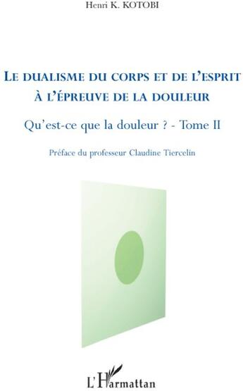 Couverture du livre « Le dualisme du corps et de l'esprit à l'épreuve de la douleur ; qu'est-ce que la douleur ? t.2 » de Henri K. Kotobi aux éditions L'harmattan