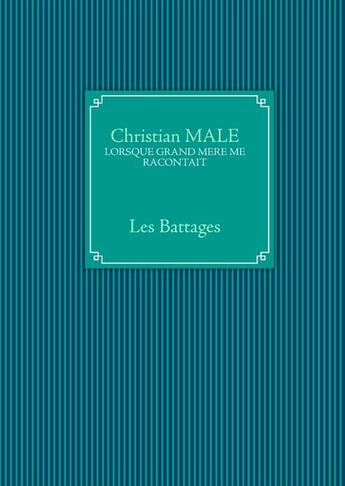 Couverture du livre « Lorsque grand-mère me racontait, les battages » de Christian Male aux éditions Books On Demand